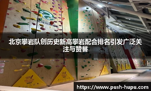 北京攀岩队创历史新高攀岩配合排名引发广泛关注与赞誉